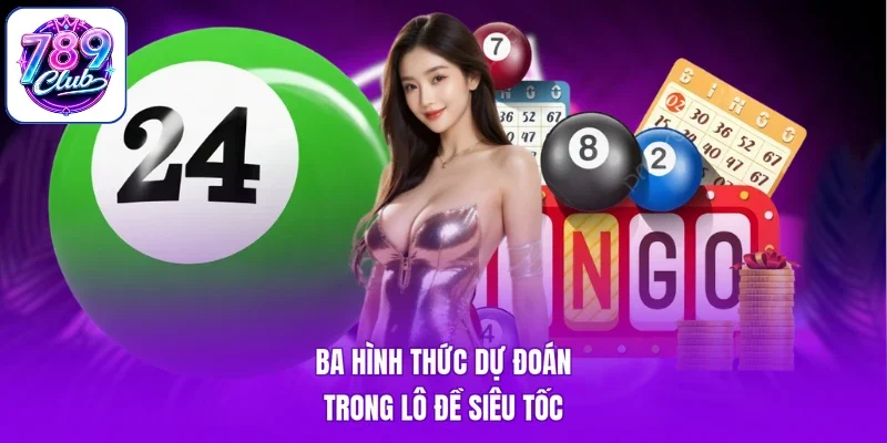 Ba hình thức dự đoán trong lô đề siêu tốc