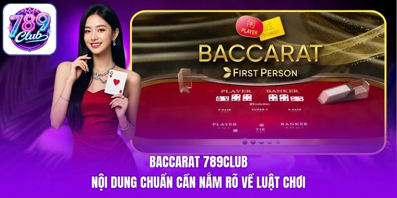 Baccarat 789Club - Nội Dung Chuẩn Cần Nắm Rõ Về Luật Chơi