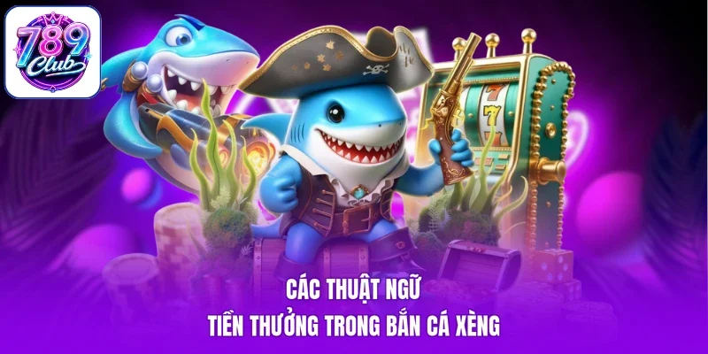 Các thuật ngữ tiền thưởng trong bắn cá xèng