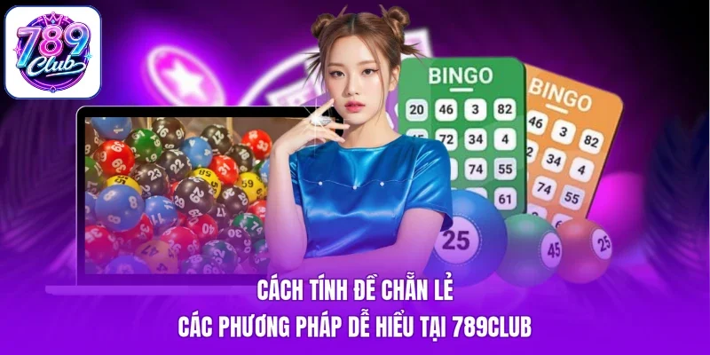 Cách Tính Đề Chẵn Lẻ - Các Phương Pháp Dễ Hiểu Tại 789Club