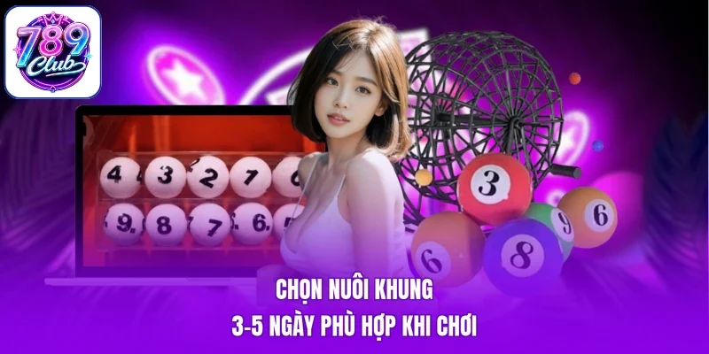 Chọn nuôi khung 3-5 ngày phù hợp khi chơi