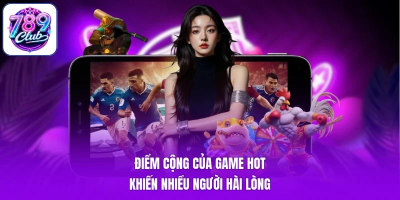 Điểm cộng của game hot khiến nhiều người hài lòng