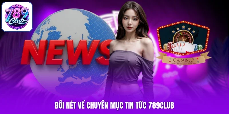Đôi nét về chuyên mục tin tức 789Club