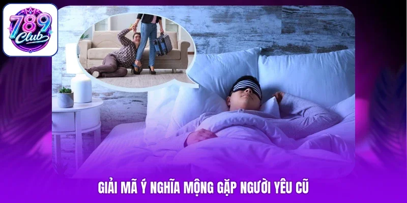 Giải mã ý nghĩa mộng gặp người yêu cũ