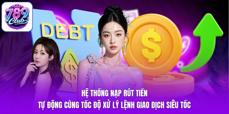 Hệ thống nạp rút tiền tự động cùng tốc độ xử lý lệnh giao dịch siêu tốc