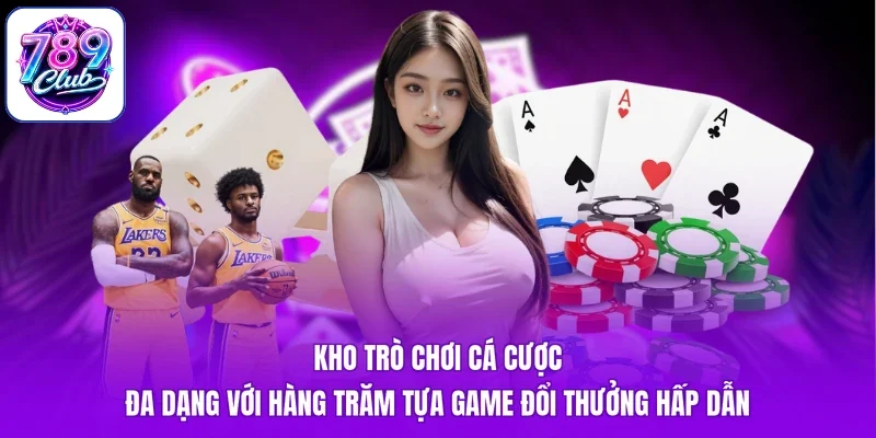 Kho trò chơi cá cược đa dạng với hàng trăm tựa game đổi thưởng hấp dẫn