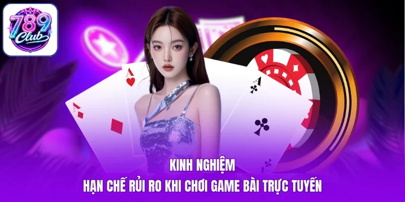 Kinh nghiệm hạn chế rủi ro khi chơi game bài trực tuyến