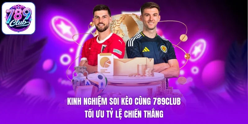 Kinh Nghiệm Soi Kèo Cùng 789Club - Tối Ưu Tỷ Lệ Chiến Thắng