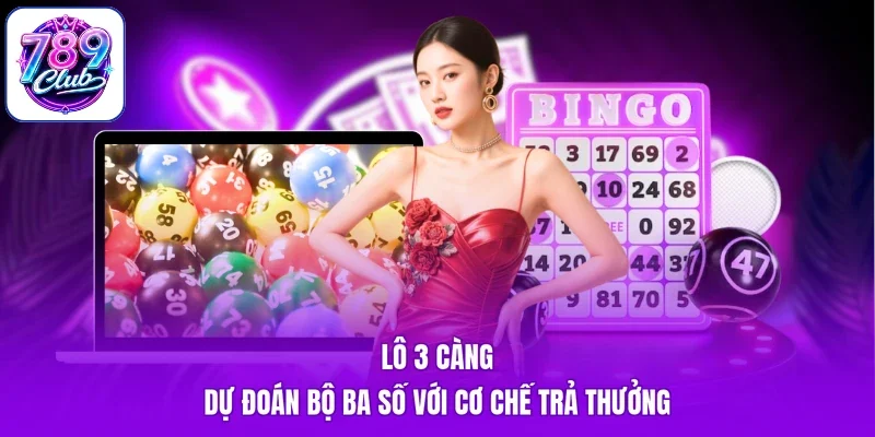 Lô 3 Càng - Dự Đoán Bộ Ba Số Với Cơ Chế Trả Thưởng