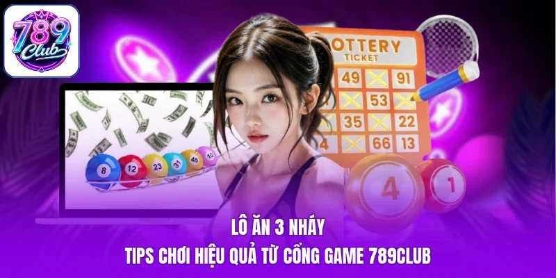 Lô Ăn 3 Nháy - Tips Chơi Hiệu Quả Từ Cổng Game 789Club