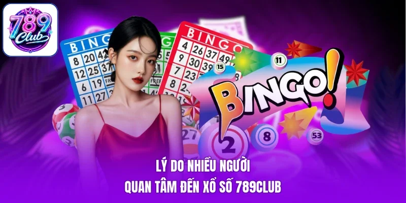Lý do nhiều người quan tâm đến xổ số 789Club