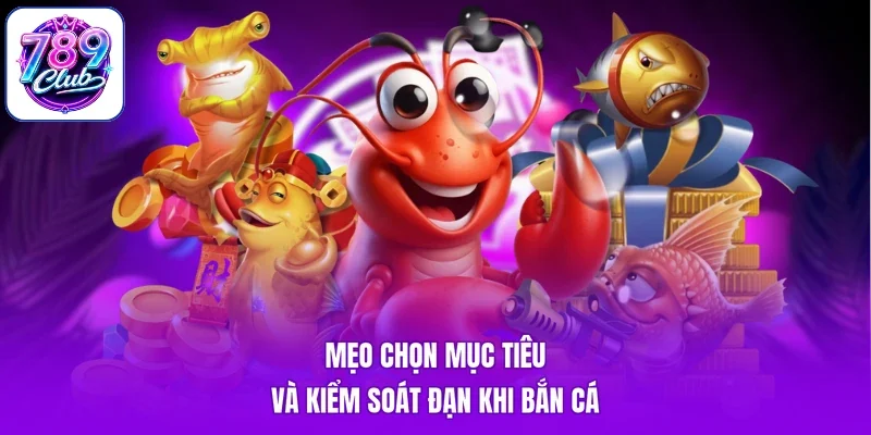 Mẹo chọn mục tiêu và kiểm soát đạn khi bắn cá