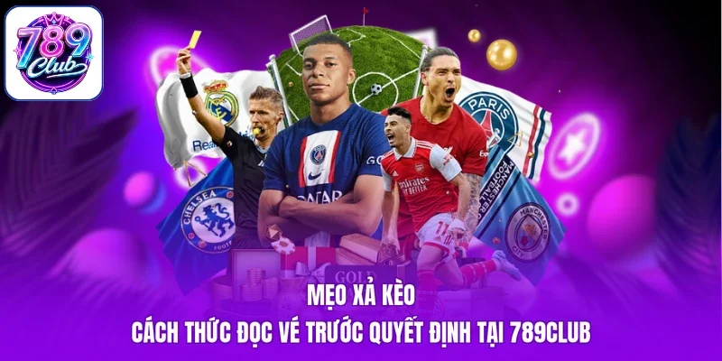 Mẹo Xả Kèo - Cách Thức Đọc Vé Trước Quyết Định Tại 789Club