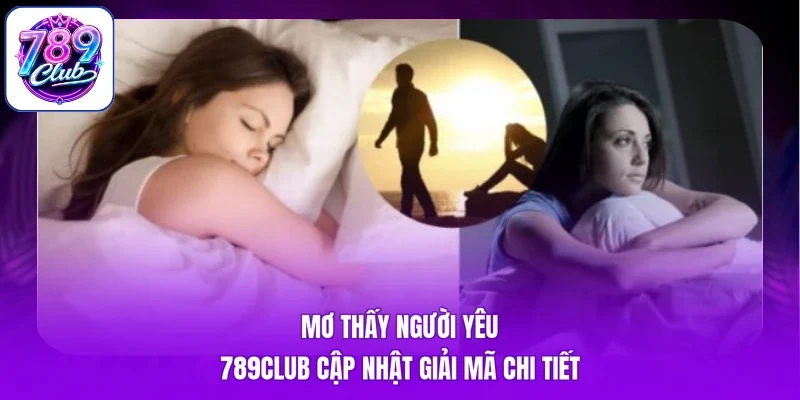 Mơ Thấy Người Yêu - 789Club Cập Nhật Giải Mã Chi Tiết