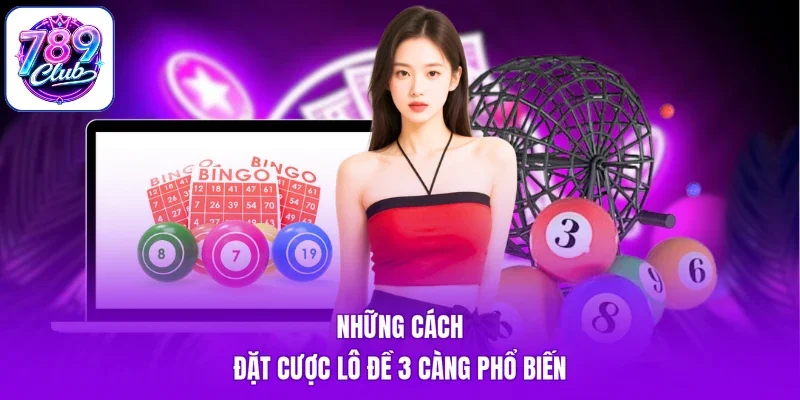Những cách đặt cược lô đề 3 càng phổ biến