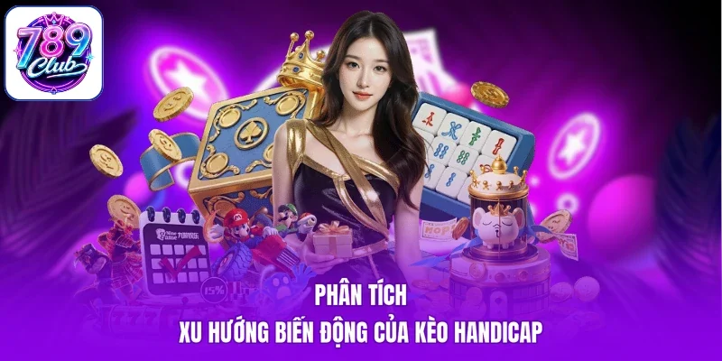 Phân tích xu hướng biến động của kèo Handicap