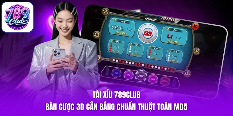 Tài Xỉu 789Club - Bàn Cược 3D Cân Bằng Chuẩn Thuật Toán MD5