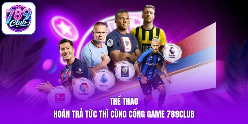 Thể Thao - Hoàn Trả Tức Thì Cùng Cổng Game 789Club