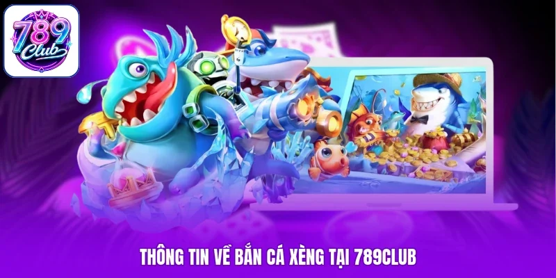Thông tin về bắn cá xèng tại 789Club