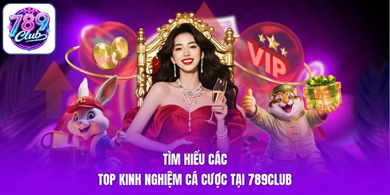 Tìm hiểu các top kinh nghiệm cá cược tại 789Club