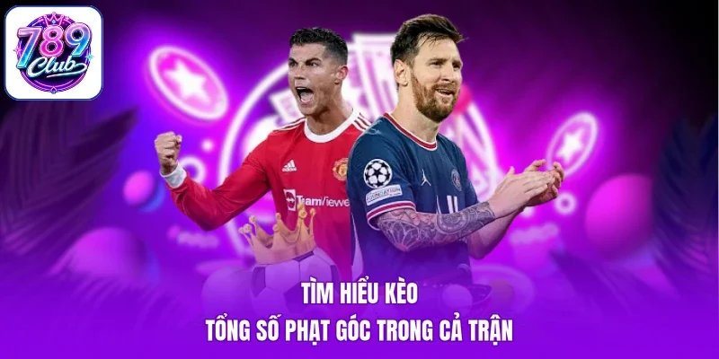 Tìm hiểu kèo tổng số phạt góc trong cả trận