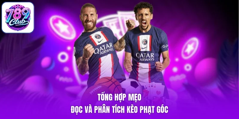 Tổng hợp mẹo đọc và phân tích kèo phạt góc