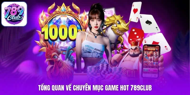 Tổng quan về chuyên mục game hot 789Club