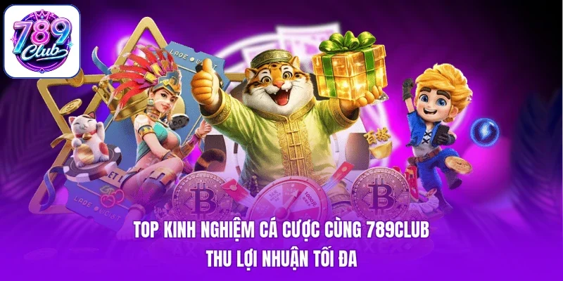 Top Kinh Nghiệm Cá Cược Cùng 789Club - Thu Lợi Nhuận Tối Đa