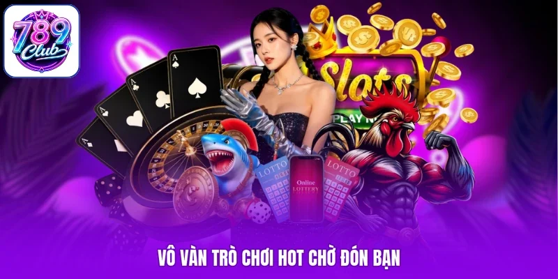 Vô vàn trò chơi hot chờ đón bạn
